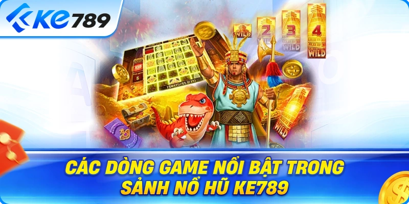 Các Dòng Game Nổi Bật Trong Sảnh Nổ Hũ Ke789