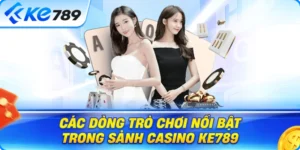 Những Dòng Trò Chơi Tạo Nên Sức Hút Của Casino Ke789