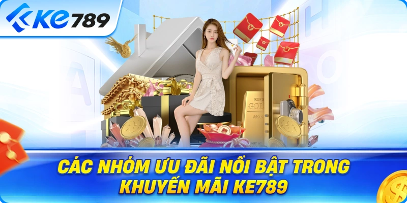 Các Nhóm Ưu Đãi Nổi Bật Trong Khuyến Mãi Ke789