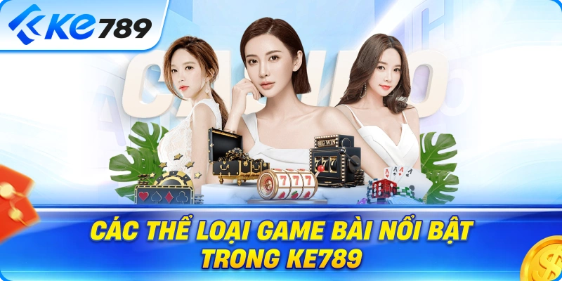 Các Thể Loại Game Bài Nổi Bật Trong Ke789