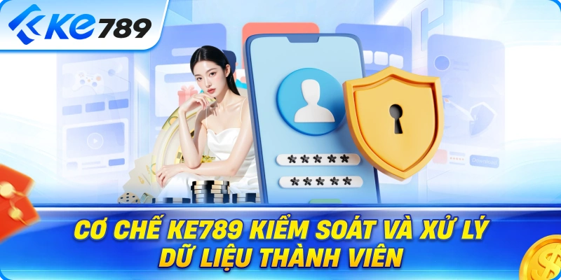 Cơ Chế Ke789 Kiểm Soát Và Xử Lý Dữ Liệu Thành Viên