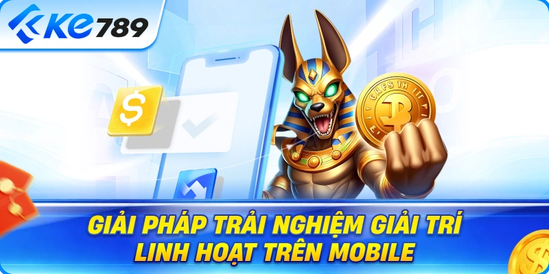 Tải App Ke789 – Giải Pháp Trải Nghiệm Giải Trí Linh Hoạt Trên Mobile