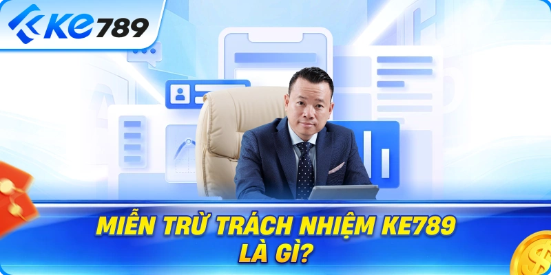 Miễn Trừ Trách Nhiệm Ke789 Là Gì? Phân Tích Điều Khoản Quan Trọng Trong Hệ Thống