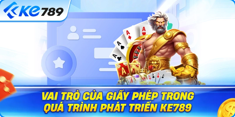 Vai Trò Của Giấy Phép Trong Quá Trình Phát Triển Ke789